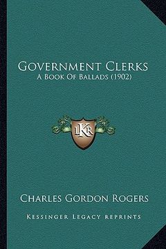 portada government clerks: a book of ballads (1902) a book of ballads (1902) (en Inglés)