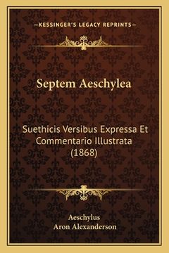 portada Septem Aeschylea: Suethicis Versibus Expressa Et Commentario Illustrata (1868) (in Latin)