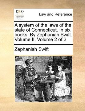 portada a system of the laws of the state of connecticut. in six books. by zephaniah swift. volume ii. volume 2 of 2 (en Inglés)