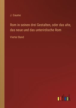 portada Rom in seinen drei Gestalten, oder das alte, das neue und das unterirdische Rom: Vierter Band (in German)