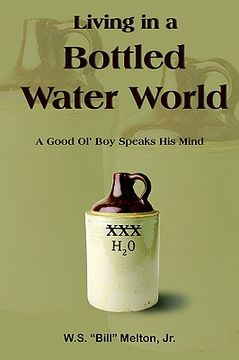 portada living in a bottled water world: a good ol' boy speaks his mind (en Inglés)