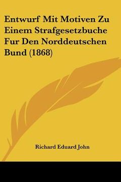 portada Entwurf Mit Motiven Zu Einem Strafgesetzbuche Fur Den Norddeutschen Bund (1868) (en Alemán)