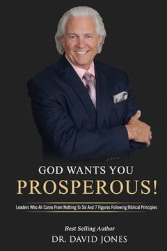 portada God Wants You Prosperous!: Leaders Who All Came From Nothing To Six And 7 Figures Following Biblical Principles (en Inglés)