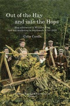 portada Out of the Hay and Into the Hops: Hop Cultivation in Wealden Kent and Hop Marketing in Southwark, 1744-2000 Volume 9 (in English)