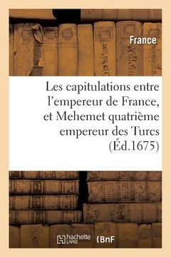 portada Les Capitulations Entre l'Empereur de France, Et Mehemet Quatrième Empereur Des Turcs (in French)