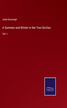 portada A Summer and Winter in the Two Sicilies: Vol. I (en Inglés)