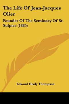 portada the life of jean-jacques olier: founder of the seminary of st. sulpice (1885)