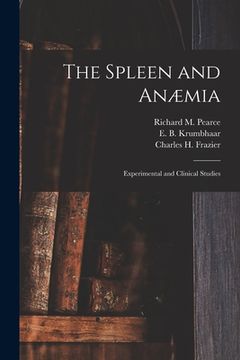 portada The Spleen and Anæmia [microform]: Experimental and Clinical Studies (en Inglés)