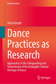 portada Dance Practices as Research: Approaches to the Safeguarding and Transmission of the Intangible Cultural Heritage of Dance (in English)