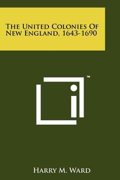 portada the united colonies of new england, 1643-1690 (en Inglés)