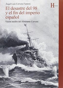 portada El Desastre del 98 y el fin del Imperio Espaã‘Ol: Visiã³N Inã©Dita del Almirante Cervera (Historia)