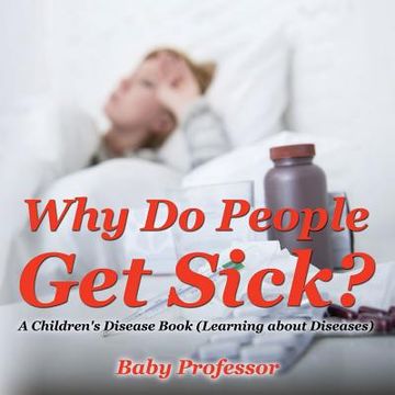 portada Why Do People Get Sick? A Children's Disease Book (Learning about Diseases) (en Inglés)