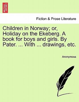 portada children in norway; or, holiday on the ekeberg. a book for boys and girls. by pater. ... with ... drawings, etc.