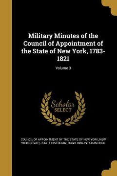 portada Military Minutes of the Council of Appointment of the State of New York, 1783-1821; Volume 3 (en Inglés)