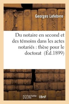 portada Du Notaire En Second Et Des Témoins Dans Les Actes Notariés: Thèse Pour Le Doctorat (en Francés)