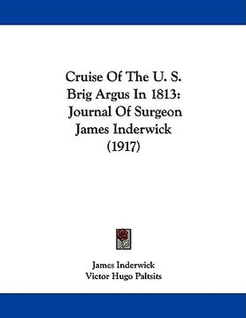 portada cruise of the u. s. brig argus in 1813: journal of surgeon james inderwick (1917) (en Inglés)