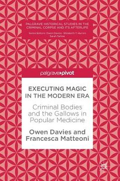 portada Executing Magic in the Modern Era: Criminal Bodies and the Gallows in Popular Medicine (en Inglés)