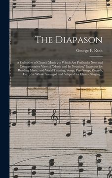 portada The Diapason: a Collection of Church Music; to Which Are Prefixed a New and Comprehensive View of "music and Its Notation;" Exercise (en Inglés)