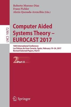 portada Computer Aided Systems Theory - Eurocast 2017: 16th International Conference, Las Palmas de Gran Canaria, Spain, February 19-24, 2017, Revised Selecte