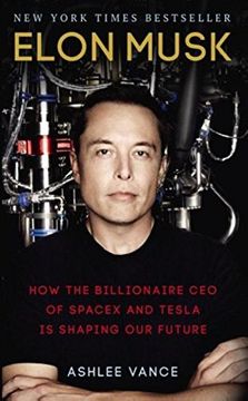 portada Elon Musk: How The Billionaire Ceo Of Spacex And Tesla Is Shaping Our Future (en Inglés)
