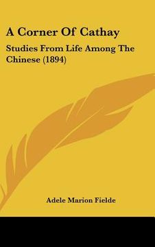 portada a corner of cathay: studies from life among the chinese (1894) (in English)