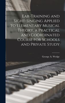 portada Ear-training and Sight-singing Applied to Elementary Musical Theory, a Practical and Coördinated Course for Schools and Private Study