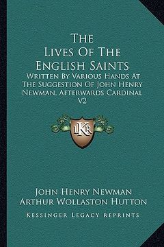 portada the lives of the english saints: written by various hands at the suggestion of john henry newman, afterwards cardinal v2 (en Inglés)