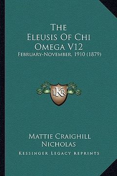 portada the eleusis of chi omega v12: february-november, 1910 (1879) (en Inglés)