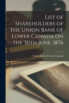 portada List of Shareholders of the Union Bank of Lower Canada on the 30th June, 1876 [microform] (en Inglés)