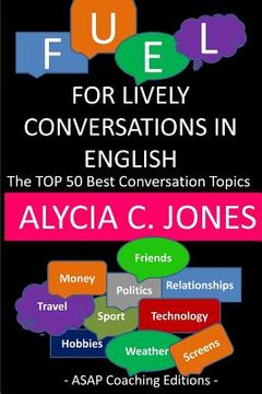 portada Fuel for lively conversations in English: The Top 50 Best English Conversation Topics... (en Inglés)