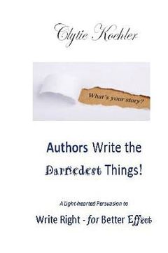 portada Authors Write the Darnedest Things!: A Light-hearted Persuasion to Write Right - for Better Effect (en Inglés)