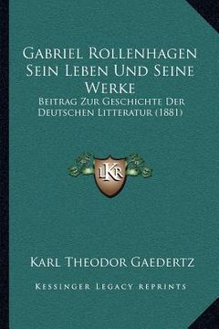 portada Gabriel Rollenhagen Sein Leben Und Seine Werke: Beitrag Zur Geschichte Der Deutschen Litteratur (1881) (en Alemán)