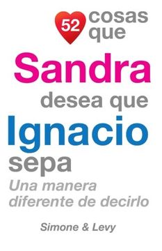 portada 52 Cosas Que Sandra Desea Que Ignacio Sepa: Una Manera Diferente de Decirlo (Spanish Edition)