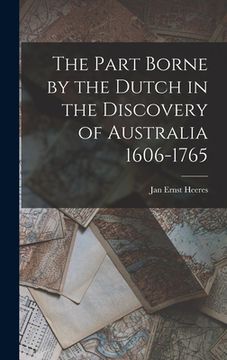 portada The Part Borne by the Dutch in the Discovery of Australia 1606-1765 (en Inglés)
