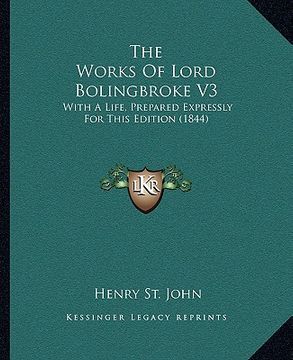 portada the works of lord bolingbroke v3: with a life, prepared expressly for this edition (1844) (en Inglés)