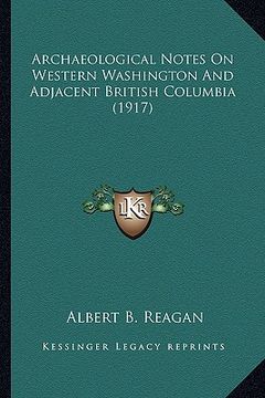 portada archaeological notes on western washington and adjacent britarchaeological notes on western washington and adjacent british columbia (1917) ish columb (en Inglés)