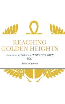 portada Reaching Golden Heights: A Guide to Help Get Out of Your Own Way