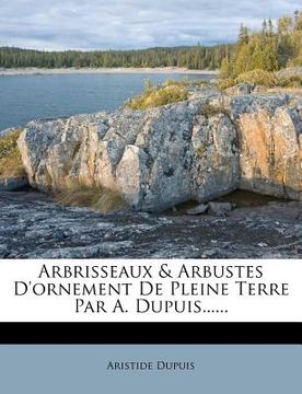 portada Arbrisseaux & Arbustes d'Ornement de Pleine Terre Par A. Dupuis...... (in French)