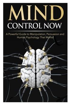 portada Mind Control NOW: A Powerful Guide to Manipulation, Persuasion and Human Psychology That Works!