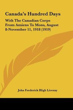 portada canada's hundred days: with the canadian corps from amiens to mons, august 8-november 11, 1918 (1919) (en Inglés)