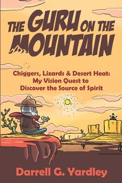 portada The Guru on the Mountain: Chiggers, Lizards & Desert Heat: My Vision Quest to Discover the Source of Spirit (en Inglés)