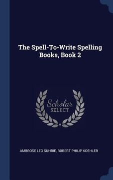 portada The Spell-To-Write Spelling Books, Book 2 (en Inglés)