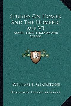portada studies on homer and the homeric age v3: agore, ilios, thalassa and aoidos (en Inglés)