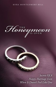 portada The Honeymoon is Over: Secrets of a Happy Marriage Even When It Doesn't Feel Like One (en Inglés)