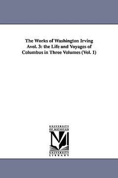portada the works of washington irving vol. 3: the life and voyages of columbus in three volumes (vol. 1) (in English)
