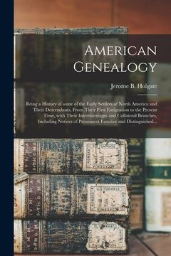portada American Genealogy: Being a History of Some of the Early Settlers of North America and Their Descendants, From Their First Emigration to t (en Inglés)