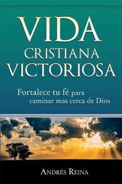 portada Vida Cristiana Victoriosa: Fortalece tu fe para caminar más cerca de Dios (in Spanish)