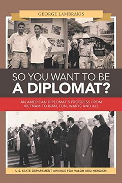 portada So you Want to be a Diplomat? An American Diplomat'S Progress From Vietnam to Iran, Fun, Warts and All. (in English)