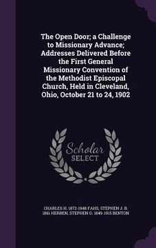 portada The Open Door; a Challenge to Missionary Advance; Addresses Delivered Before the First General Missionary Convention of the Methodist Episcopal Church (en Inglés)