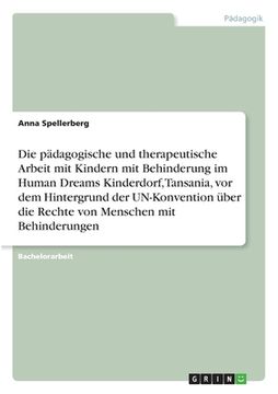 portada Die pädagogische und therapeutische Arbeit mit Kindern mit Behinderung im Human Dreams Kinderdorf, Tansania, vor dem Hintergrund der UN-Konvention übe (in German)